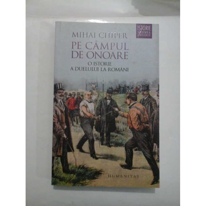   PE  CAMPUL  DE  ONOARE    O  ISTORIE A  DUELULUI  LA  ROMANI  -  Mihai  CHIPER